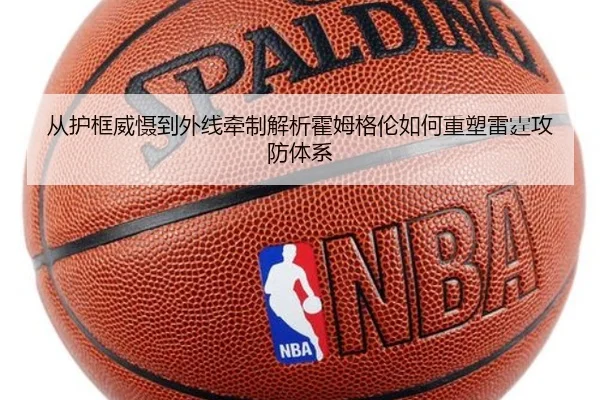 从护框威慑到外线牵制解析霍姆格伦如何重塑雷霆攻防体系