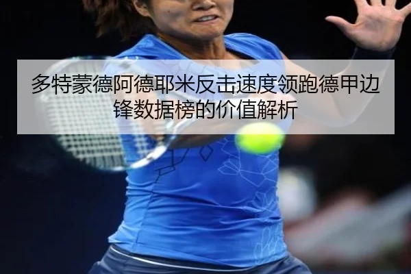 多特蒙德阿德耶米反击速度领跑德甲边锋数据榜的价值解析