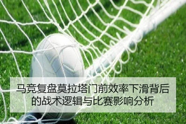 马竞复盘莫拉塔门前效率下滑背后的战术逻辑与比赛影响分析