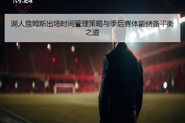 湖人詹姆斯出场时间管理策略与季后赛体能储备平衡之道 | kaiyun