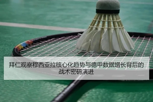 拜仁观察穆西亚拉核心化趋势与德甲数据增长背后的战术密码演进 | kaiyun