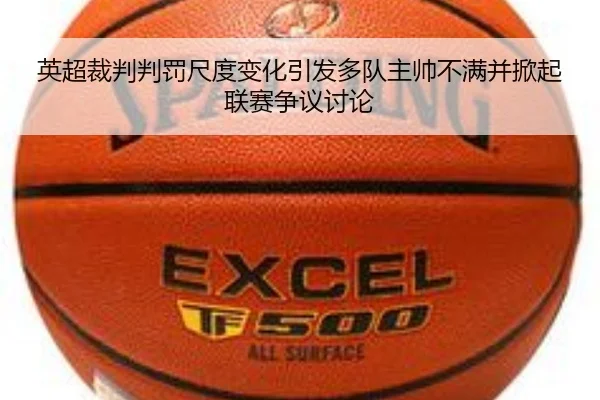 英超裁判判罚尺度变化引发多队主帅不满并掀起联赛争议讨论