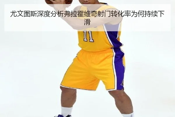 尤文图斯深度分析弗拉霍维奇射门转化率为何持续下滑 | kaiyun
