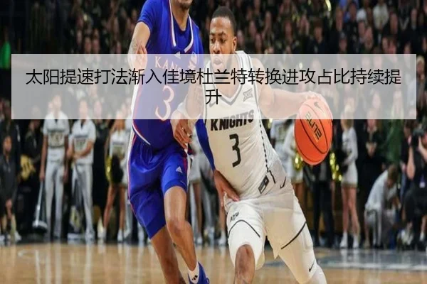 太阳提速打法渐入佳境杜兰特转换进攻占比持续提升 | kaiyun